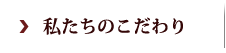 私たちのこだわり